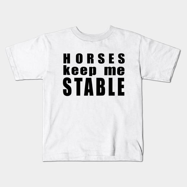 Horses keep me stable Kids T-Shirt by Shyflyer